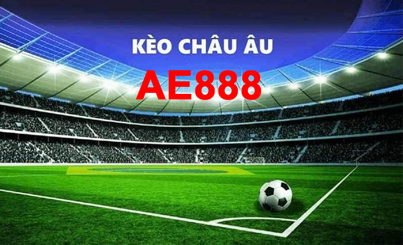 Tìm hiểu đúng về Kèo Châu Âu AE888 là gì?