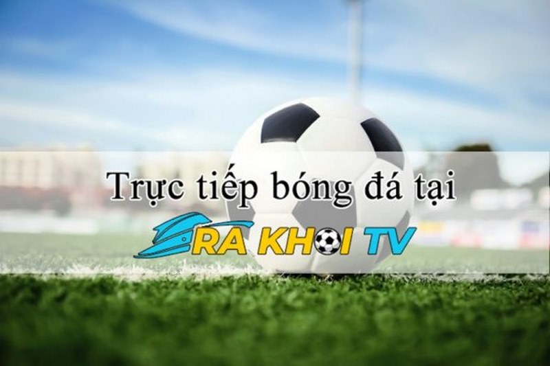 Rakhoi TV giúp anh em thỏa mãn đam mê của bóng đá