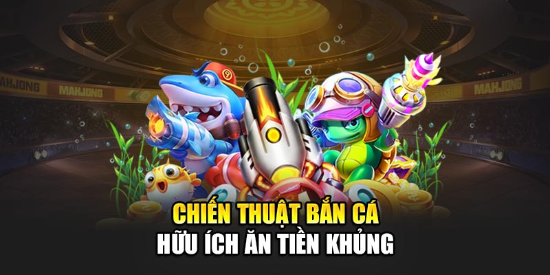 Chiến thuật bắn cá hữu ích ăn tiền khủng