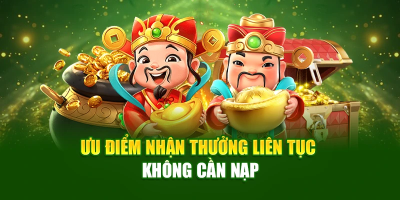 Ưu điểm nhận thưởng liên tục không cần nạp