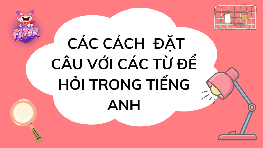 Các từ dùng để hỏi trong tiếng anh