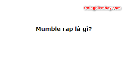 Mumble rap là gì
